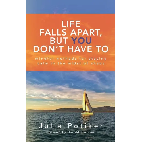 Life Falls Apart, But You Don't Have To: Mindful Methods for Staying Calm in the Midst of Chaos - Paperback