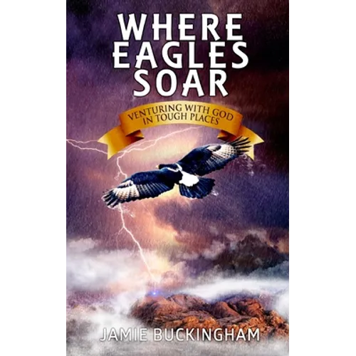 Where Eagles Soar: Venturing with God in Tough Places - Paperback