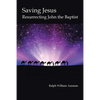 Saving Jesus: Resurrecting John the Baptist - Paperback