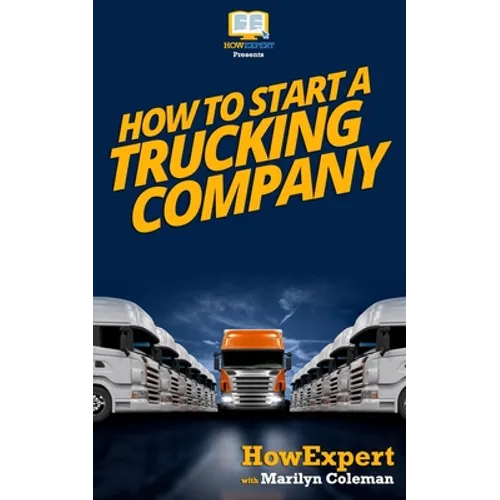 How To Start a Trucking Company: Your Step-By-Step Guide To Starting a Trucking Company - Paperback
