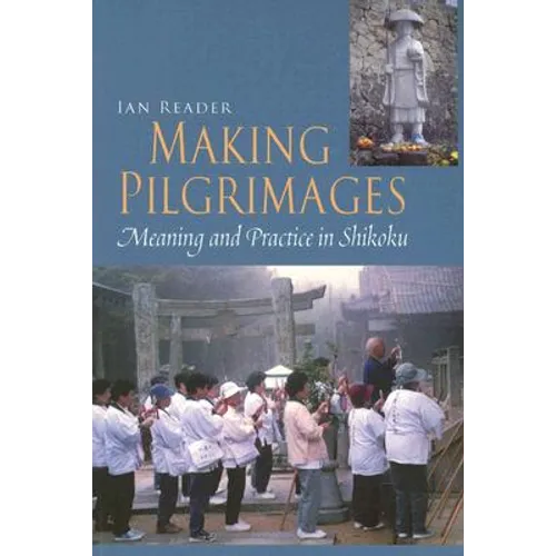 Making Pilgrimages: Meaning and Practice in Shikoku - Paperback