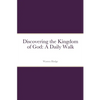 Discovering the Kingdom of God: A Daily Walk - Paperback