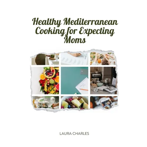 Healthy Mediterranean Cooking for Expecting Moms: Nourishing Recipes for a Balanced Pregnancy Diet - Paperback