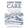Long Term Care: Bridging The Gap Between You and Extended Care - Hardcover