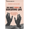 The Daily Perils of Executive Life: How to Survive When Dancing on Quicksand - Hardcover