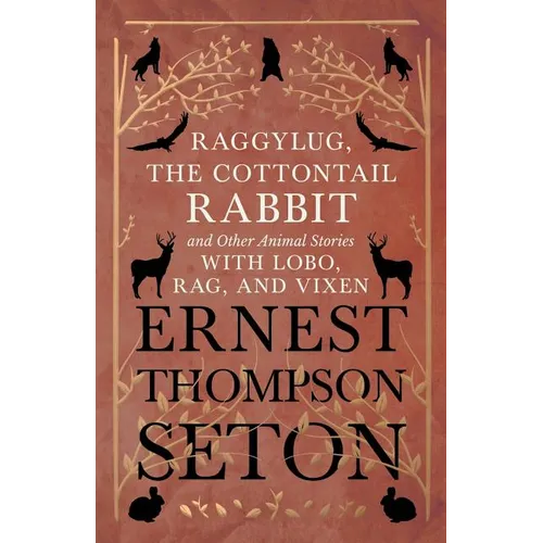 Raggylug, The Cottontail Rabbit and Other Animal Stories with Lobo, Rag, and Vixen - Paperback