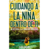 Cuidando la niña dentro de Tí: Mi historia a la sanación emocional - Paperback