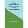 Magic, Stage Illusions and Scientific Diversions, Including Trick Photography - Paperback