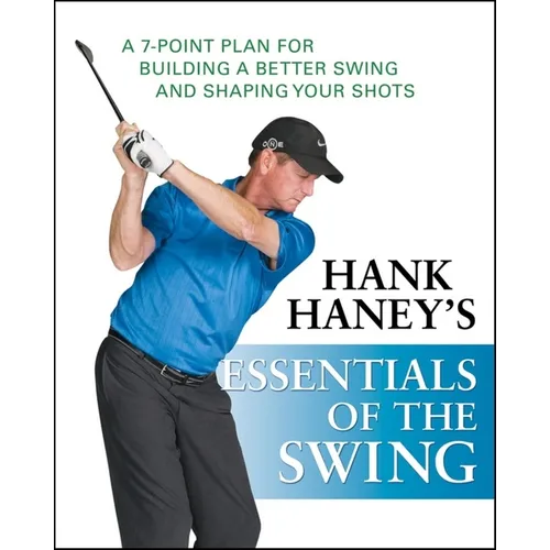 Hank Haney's Essentials of the Swing: A 7-Point Plan for Building a Better Swing and Shaping Your Shots - Paperback