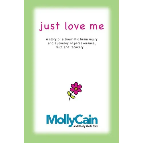 Just Love Me: A Story of Traumatic Brain Injury and a Journey of Perseverance, Faith, and Recovery - Paperback
