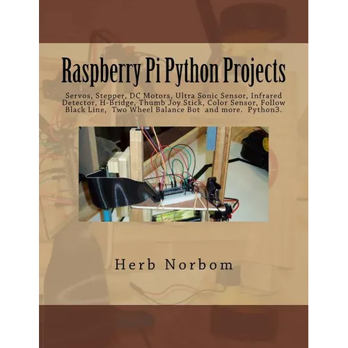 Raspberry Pi Python Projects: Servos, Stepper, DC Motors, Ultra Sonic Sensor, Infrared Detector, Thumb Joy Stick and more - Paperback