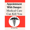 Appointment with Danger: Medical Care Can Kill You - Hardcover