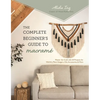 The Complete Beginner's Guide to Macramé: Master the Craft with 20 Projects for Wall Art, Plant Hangers, Chic Accessories & More - Paperback