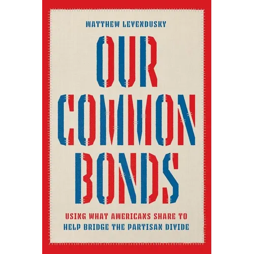 Our Common Bonds: Using What Americans Share to Help Bridge the Partisan Divide - Hardcover