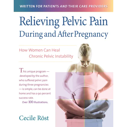 Relieving Pelvic Pain During and After Pregnancy: How Women Can Heal Chronic Pelvic Instability - Hardcover