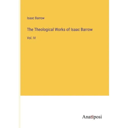 The Theological Works of Isaac Barrow: Vol. IV - Paperback