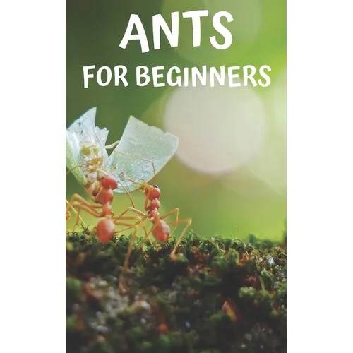 Ants for beginners: Guide to successfully keep ants in an ant farm for novices - Paperback