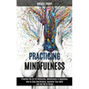 Practicing Mindfulness: How to Stop Overthinking, Declutter Your Mind and Get Rid of Stress (Practice the Art of Reflection, Mindfulness & Happiness) - Paperback