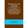 Mechanical Drawing Self-Taught; Comprising instructions in the selection and preparation of drawing instruments, elementary instruction in practical m - Paperback