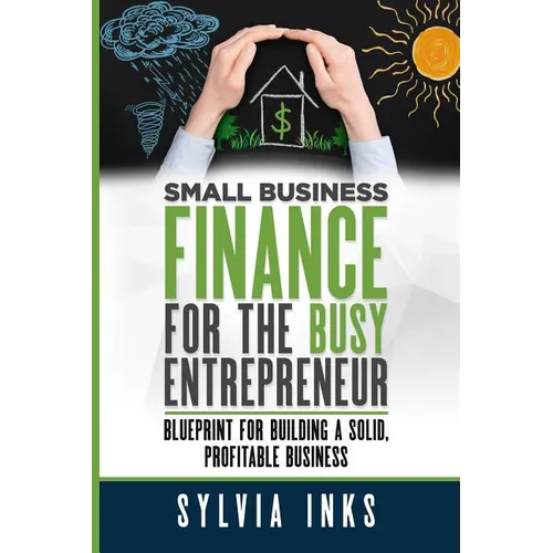 Small Business Finance for the Busy Entrepreneur: Blueprint for Building a Solid, Profitable Business - Paperback