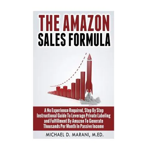 The Amazon Sales Formula: A No Experience Required, Step By Step Instructional Guide To Leverage Private Labeling and Fulfillment By Amazon, To - Paperback