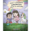 How I Learned Kindness from a Unicorn: A Cute and Fun Story to Teach Kids the Power of Kindness - Paperback