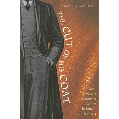 The Cut of His Coat: Men, Dress, and Consumer Culture in Britain, 1860-1914 - Paperback