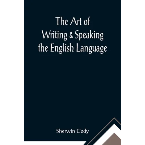 The Art of Writing & Speaking the English Language; Word-Study and Composition & Rhetoric - Paperback