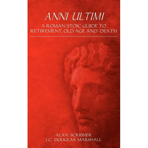 Anni Ultimi: A Roman Stoic Guide to Retirement, Old Age and Death - Paperback