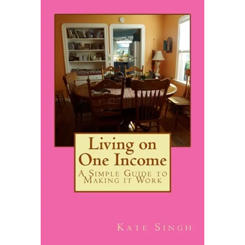 Living on One Income: A Simple Guide to Making it Work - Paperback