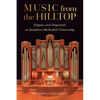 Music from the Hilltop: Organs and Organists at Southern Methodist University - Hardcover