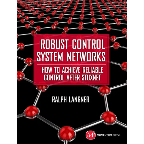 Robust Control System Networks: How to Achieve Reliable Control After Stuxnet - Hardcover