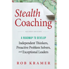Stealth Coaching: A Roadmap to Develop Independent Thinkers, Proactive Problem Solvers, and Exceptional Leaders - Paperback