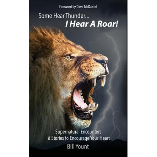 Some Hear Thunder... I Hear a Roar!: Supernatural Encounters & Stories to Encourage Your Heart - Paperback
