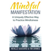Mindful Manifestation: A Uniquely Effective Way to Practice Mindfulness - Paperback