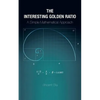 The Interesting Golden Ratio: A Simple Mathematical Approach - Paperback