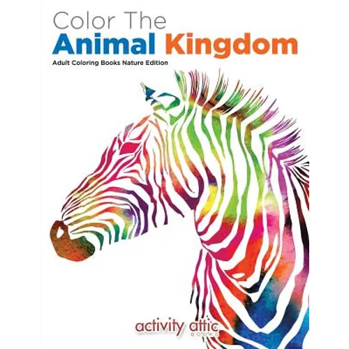 Color The Animal Kingdom Adult Coloring Books Nature Edition - Paperback