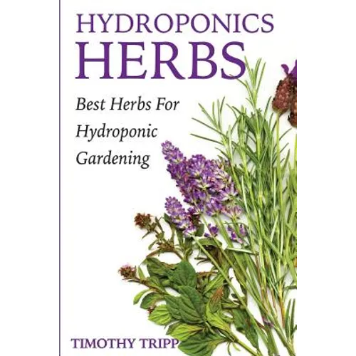 Hydroponics Herbs: Best Herbs For Hydroponic Gardening - Paperback