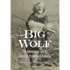 Big Wolf - The Adventurous Life of Lieutenant Frederick G. Schwatka - Hardcover