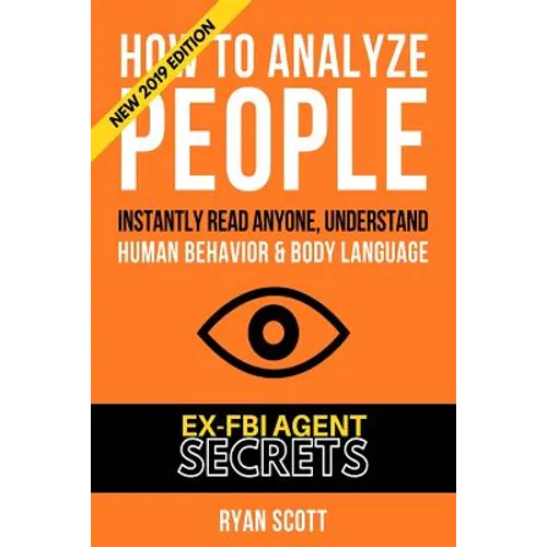 How To Analyze People: Increase Your Emotional Intelligence Using Ex-FBI Secrets, Understand Body Language, Personality Types, and Speed Read - Paperback