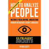 How To Analyze People: Increase Your Emotional Intelligence Using Ex-FBI Secrets, Understand Body Language, Personality Types, and Speed Read - Paperback