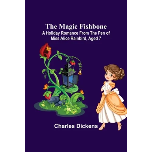 The Magic Fishbone; A Holiday Romance from the Pen of Miss Alice Rainbird, Aged 7 - Paperback