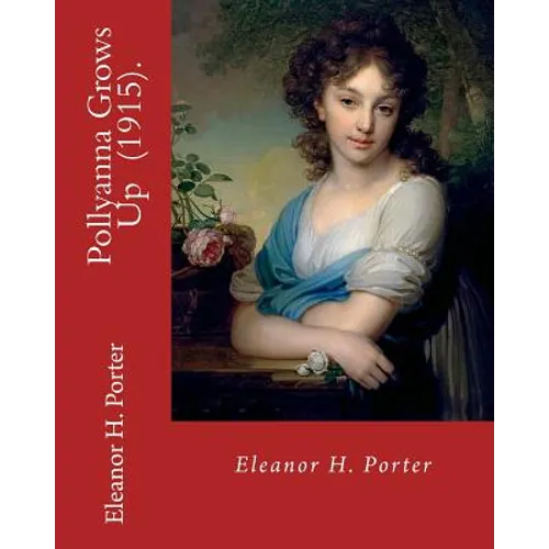 Pollyanna Grows Up (1915). By: Eleanor H. Porter: Romance ( children's novel) - Paperback
