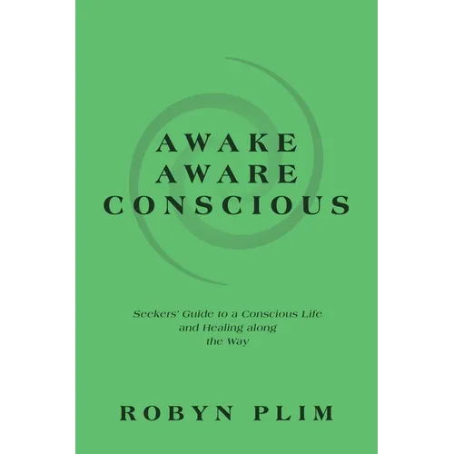 Awake-Aware-Conscious: Seekers' Guide to a Conscious Life and Healing Along the Way - Paperback