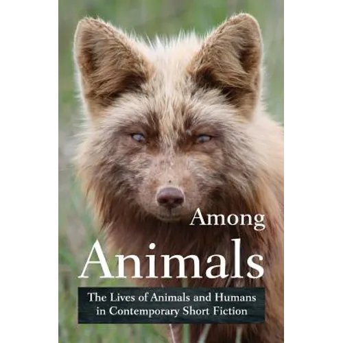 Among Animals: The Lives of Animals and Humans in Contemporary Short Fiction - Paperback