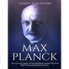 Max Planck: The Life and Legacy of the Influential German Physicist Who Pioneered Quantum Theory - Paperback