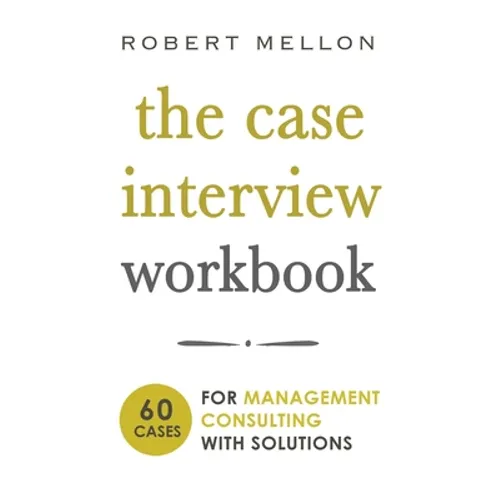 The Case Interview Workbook: 60 Case Questions for Management Consulting with Solutions - Paperback