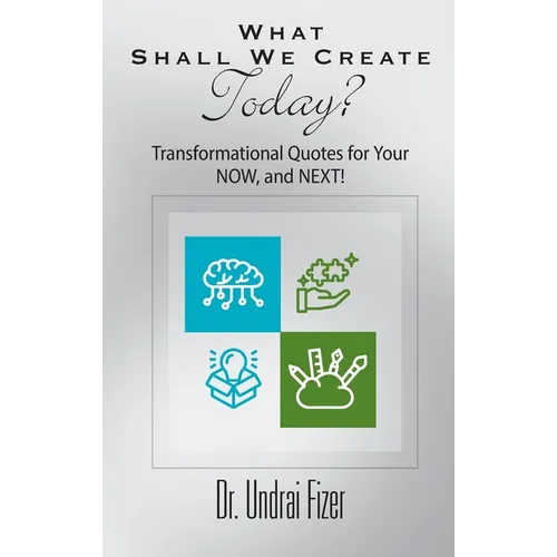 What Shall We Create Today? Transformational Quotes for Your NOW, and NEXT! - Paperback