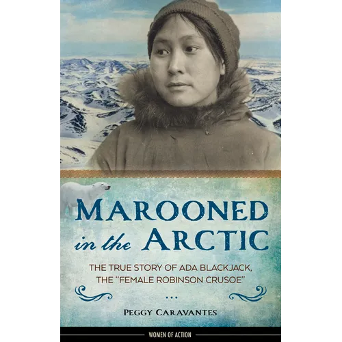 Marooned in the Arctic: The True Story of ADA Blackjack, the Female Robinson Crusoe Volume 15 - Hardcover