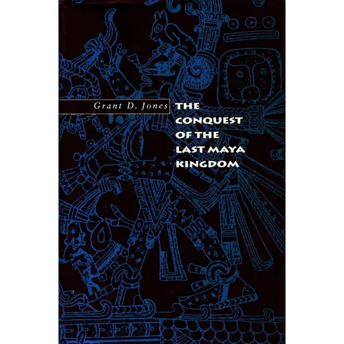The Conquest of the Last Maya Kingdom - Paperback